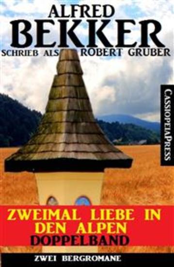 Zweimal Liebe in den Alpen: Doppelband - Zu stolz um zu verzeihen Der Bergführer und die Gipelstürmerin: Zwei Cassiopeiapress Bergromane - cover