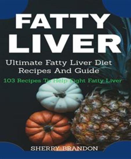 FATTY LIVER DIET - Ultimate Fatty Liver Diet Recipes And Guide 105 Recipes To Help Fight Fatty Liver Disease - cover