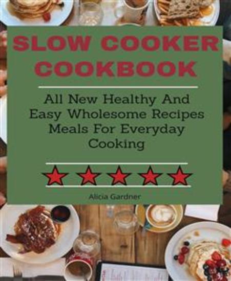 Slow Cooker cookbook - All New Healthy And Easy Wholesome Recipes Meals For Everyday Cooking - cover