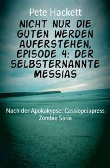 Nicht nur die Guten werden auferstehen Episode 4: Der selbsternannte Messias - Nach der Apokakypse: Cassiopeiapress Zombie Serie - cover