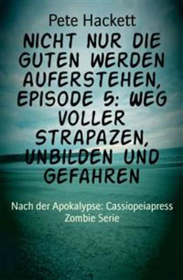Nicht nur die Guten werden auferstehen Episode 5: Weg voller Strapazen Unbilden und Gefahren - Nach der Apokalypse: Cassiopeiapress Zombie Serie - cover