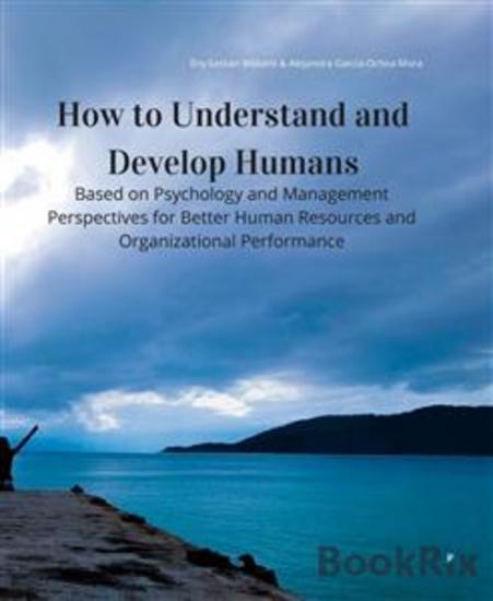 How to Understand and Develop Humans - Based on Psychology and Management Perspectives for Better Human Resources and Organizational Performance - cover
