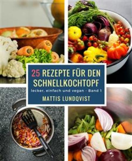 25 Rezepte für den Schnellkochtopf - Teil 1 - lecker einfach und vegan - cover