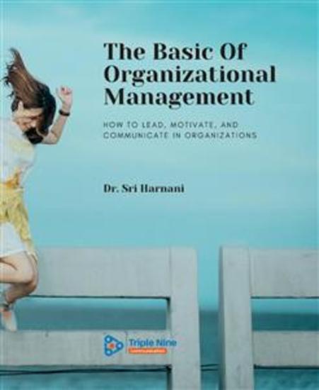 The Basic Of Organizational Management - How to Lead Motivate and Communicate In Organizations - cover