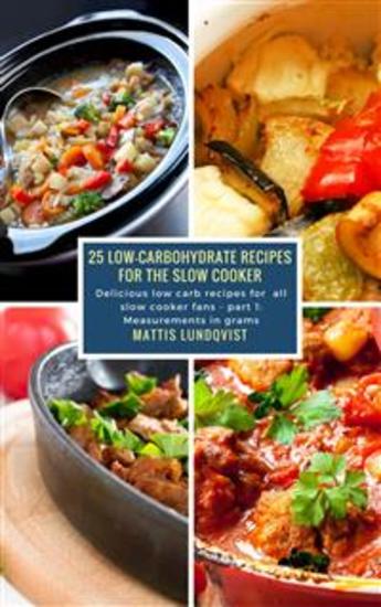 25 Low-Carbohydrate Recipes for the Slow Cooker - Delicious low carb recipes for all slow cooker fans - part 1: Measurements in grams - cover