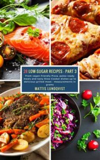 28 Low-Sugar Recipes - Part 3 - measurements in grams - From vegan-friendly Pizza paleo-ready meals and tasty Slow-Cooker dishes up to delicious grilled meat - cover