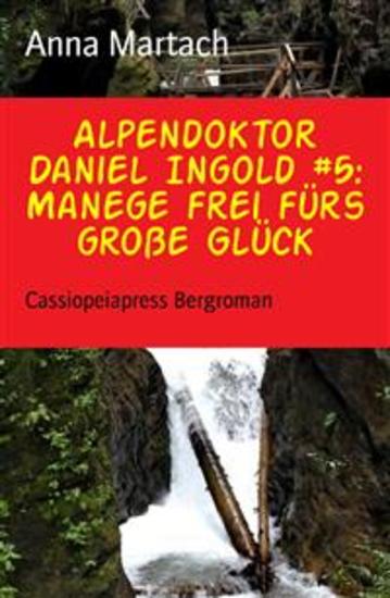 Alpendoktor Daniel Ingold #5: Manege frei fürs große Glück - Cassiopeiapress Bergroman - cover
