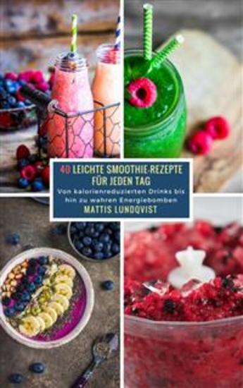 40 Leichte Smoothie-Rezepte für jeden Tag - Von kalorienreduzierten Drinks bis hin zu wahren Energiebomben - cover