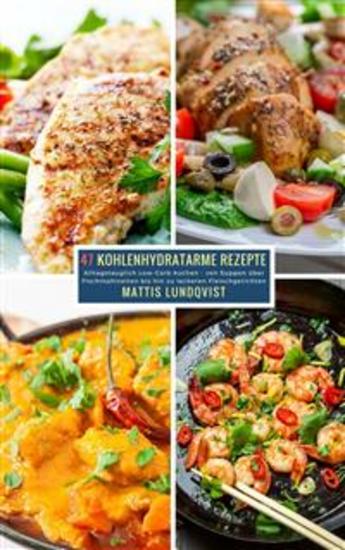 47 Kohlenhydratarme Rezepte - Alltagstauglich Low-Carb kochen - von Suppen über Fischmahlzeiten bis hin zu leckeren Fleischgerichten - cover