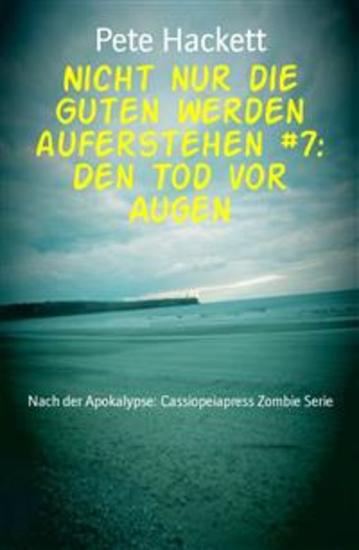 Nicht nur die Guten werden auferstehen #7: Den Tod vor Augen - Nach der Apokalypse: Cassiopeiapress Zombie Serie - cover