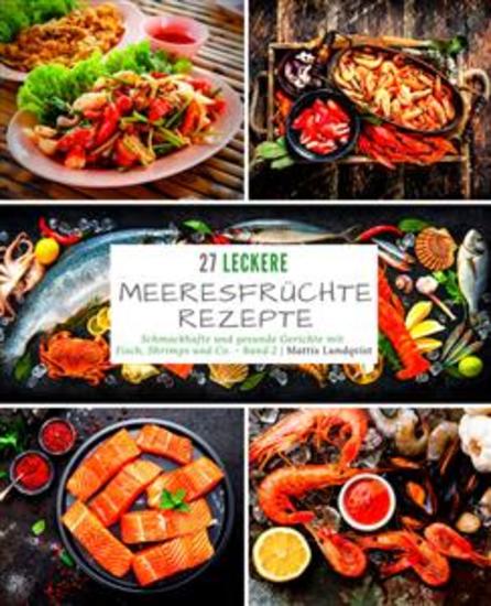 27 Leckere Meeresfrüchterezepte - Band 2 - Schmackhafte und gesunde Gerichte mit Fisch Shrimps und Co - cover