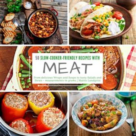 50 Slow-Cooker-Friendly Recipes with Meat - From delicious Wraps and Soups to tasty Salads and Stews - measurements in grams - cover