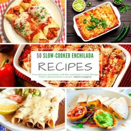 50 Slow-Cooker Enchilada Recipes - From delicious Enchiladas with Rice and Honey to tasty Shrimps Dishes - Measurements in grams - cover