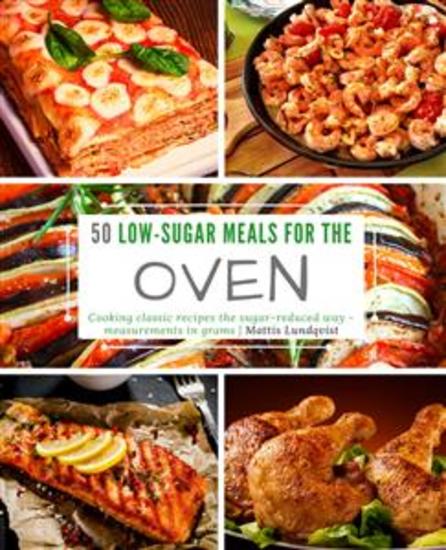 50 Low-Sugar Meals for the Oven - Cooking classic recipes the sugar-reduced way - measurements in grams - cover