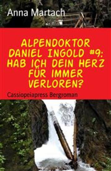 Alpendoktor Daniel Ingold #9: Hab ich dein Herz für immer verloren? - Cassiopeiapress Bergroman - cover