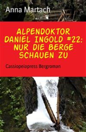 Alpendoktor Daniel Ingold #22: Nur die Berge schauen zu - Cassiopeiapress Bergroman - cover