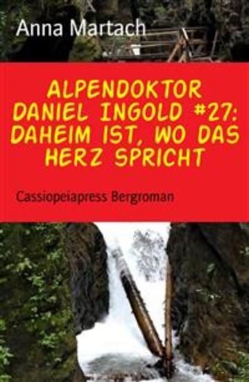 Alpendoktor Daniel Ingold #27: Daheim ist wo das Herz spricht - Cassiopeiapress Bergroman - cover
