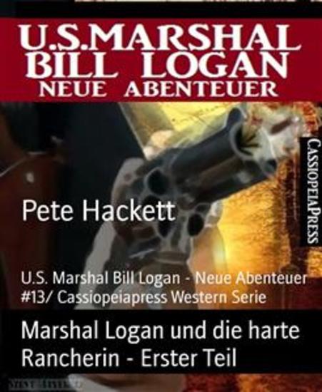 Marshal Logan und die harte Rancherin - Erster Teil - US Marshal Bill Logan - Neue Abenteuer #13 Cassiopeiapress Western Serie - cover