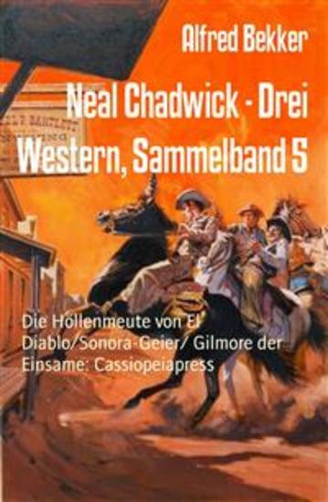 Neal Chadwick - Drei Western Sammelband 5 - Die Höllenmeute von El Diablo Sonora-Geier Gilmore der Einsame: Cassiopeiapress - cover
