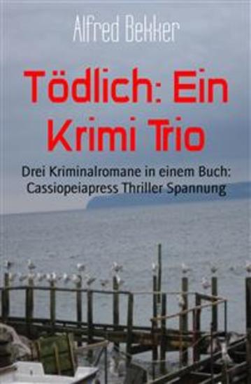 Tödlich: Ein Krimi Trio - Drei Kriminalromane in einem Buch: Cassiopeiapress Thriller Spannung - cover