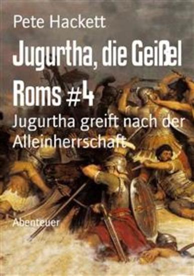 Jugurtha die Geißel Roms #4 - Jugurtha greift nach der Alleinherrschaft - cover