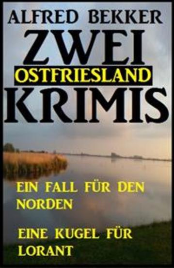 Zwei Ostfriesland Krimis: Ein Fall für den Norden Eine Kugel für Lorant - Cassiopeiapress Thriller Sammelband - cover