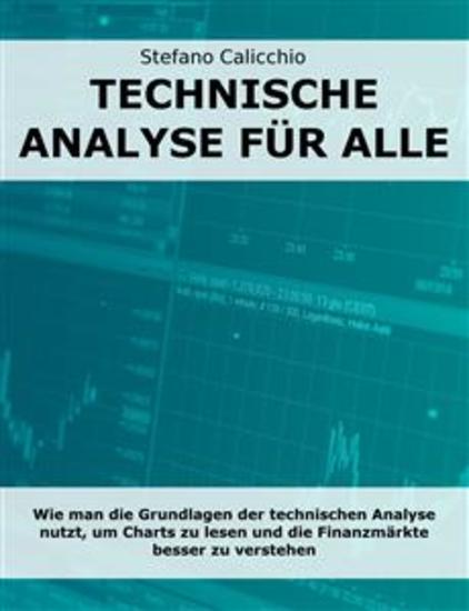 Technische Analyse für alle - Wie man die Grundlagen der technischen Analyse nutzt um Charts zu lesen und die Finanzmärkte besser zu verstehen - cover