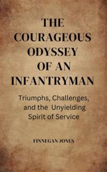 The Courageous Odyssey of an Infantryman - Triumphs Challenges and the Unyielding Spirit of Service - cover