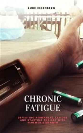 Chronic Fatigue: Defeating Permanent Fatigue and Starting the Day with Renewed Strength - (Chronic Fatigue Syndrome Tiredness Burnout) - cover
