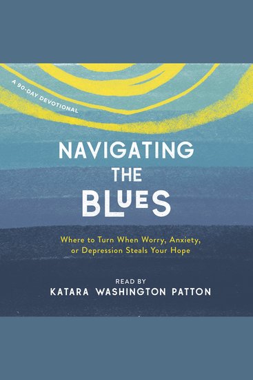 Navigating the Blues - Where to Turn When Worry Anxiety or Depression Steals Your Hope - cover