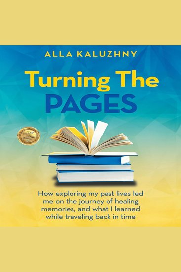 Turning the Pages - How Exploring My Past Lives Led Me on the Journey of Healing Memories and What I Learned While Traveling Back in Time - cover