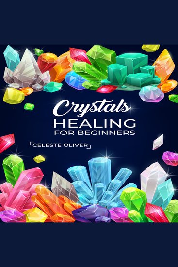 Crystals Healing for Beginners - Discovering the Power of Crystals A Beginner's Guide to Crystal Healing (2023 Crash Course for Beginners) - cover
