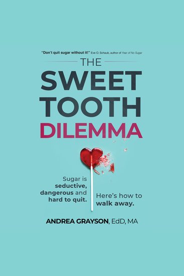 The Sweet Tooth Dilemma - Sugar is seductive dangerous and hard to quit Here's how to walk away - cover