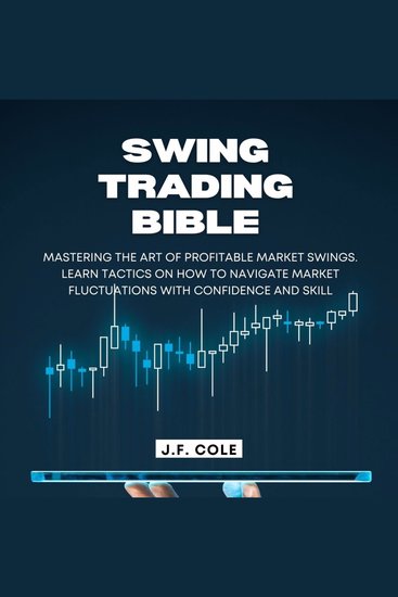 Swing Trading Bible - Mastering the Art of Profitable Market Swings Learn Tactics on How to Navigate Market Fluctuations with Confidence and Skill - cover