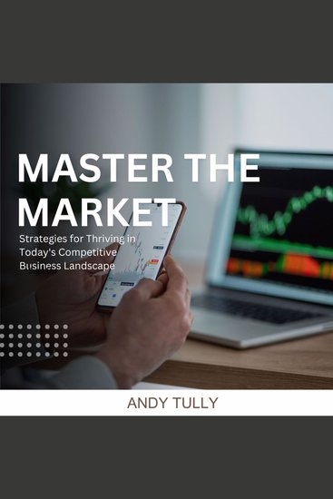 Master the Market - Strategies for Thriving in Today's Competitive Business Landscape - cover
