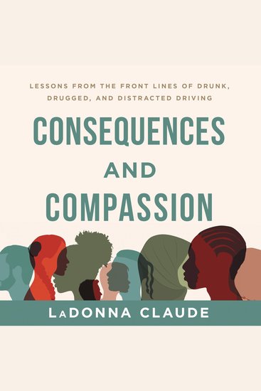 Consequences and Compassion - Lessons from the Front Lines of Drunk Drugged and Distracted Driving - cover