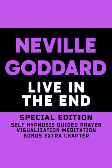 Live In The End - SPECIAL EDITION - Self Hypnosis Guided Prayer Meditation Visualization - Neville Goddard Lecture and Bonus Extra Chapter with Guided Prayer Visualization Meditation by Richard Hargreaves - cover