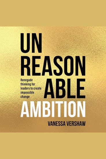 Unreasonable Ambition - Renegade thinking for leaders to create impossible change - cover