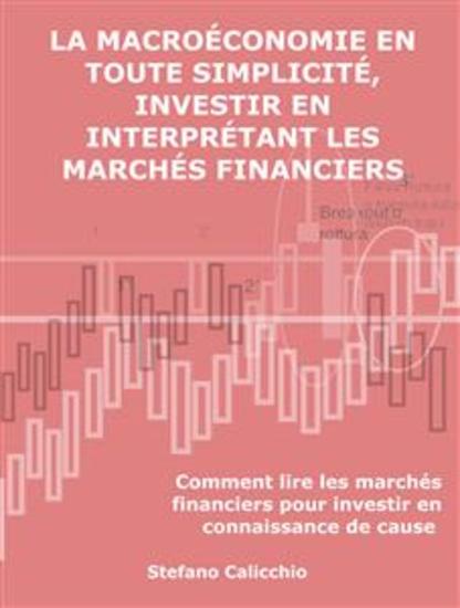 La macroéconomie en toute simplicité investir en interprétant les marchés financiers - Comment lire les marchés financiers pour investir en connaissance de cause - cover