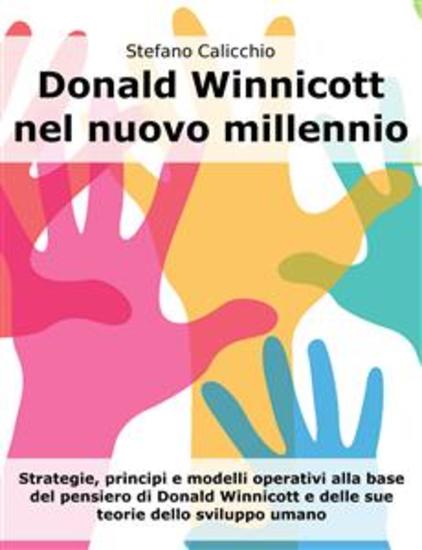 Donald Winnicott nel nuovo millennio - Strategie principi e modelli operativi alla base del pensiero di Donald Winnicott e delle sue teorie dello sviluppo umano - cover