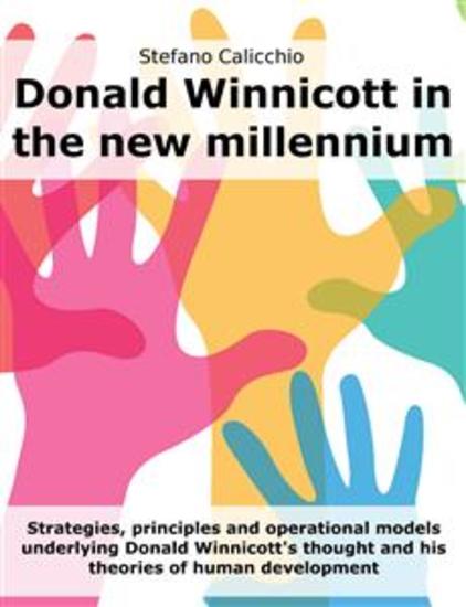 Donald Winnicott in the new millennium - Strategies principles and operational models underlying Donald Winnicott's thought and his theories of human development - cover