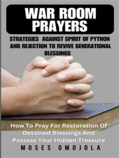 War Room Prayers Strategies Against Spirit Of Python And Rejection To Revive Generational Blessings - How To Pray For Restoration Of Detained Blessings And Possess Your Hidden Treasure - cover
