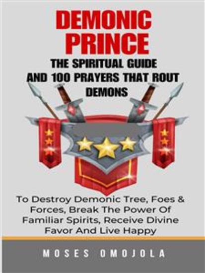 Demonic Prince - The Spiritual Guide And 100 prayers that rout demons To Destroy Demonic Tree Foes & Forces Break The Power Of Familiar Spirits Receive Divine Favor And Live Happy - cover