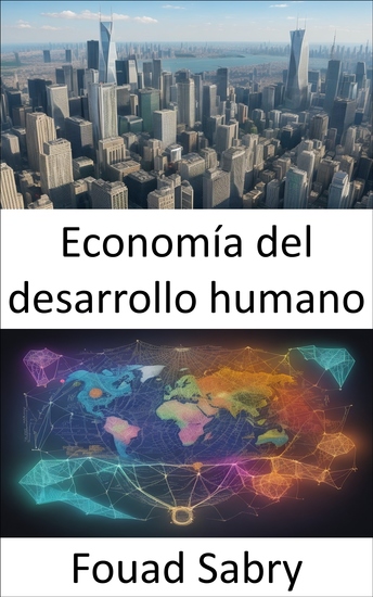 Economía del desarrollo humano - Fomento de la prosperidad la igualdad y el bienestar una guía para la economía del desarrollo humano - cover