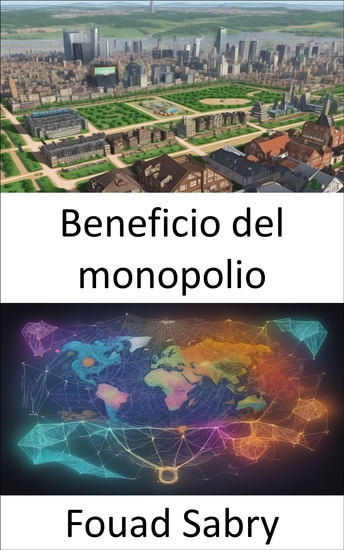 Beneficio del monopolio - Liberando el poder de las ganancias del monopolio su guía hacia el éxito económico - cover