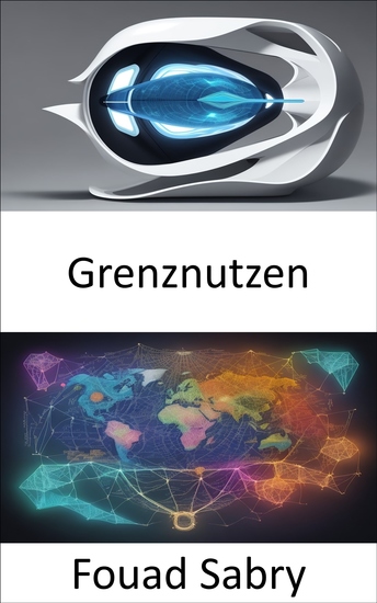 Grenznutzen - Enthüllung der Geheimnisse des Grenznutzens ein Leitfaden für kluge Entscheidungen und wirtschaftliches Verständnis - cover