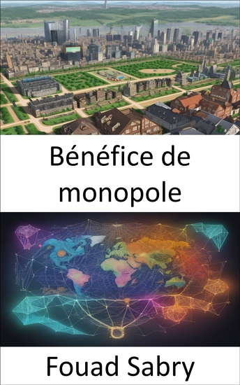 Bénéfice de monopole - Libérer le pouvoir du profit monopolistique votre guide vers la réussite économique - cover