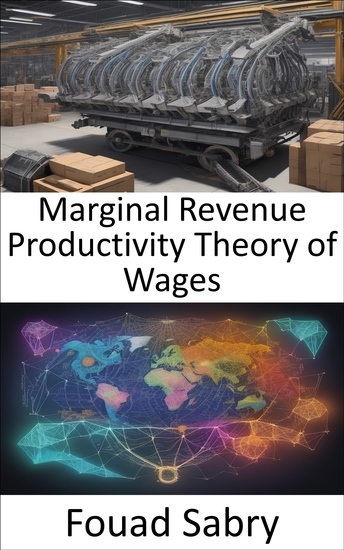 Marginal Revenue Productivity Theory of Wages - Unlocking Prosperity A Comprehensive Guide to the Marginal Revenue Productivity Theory of Wages - cover