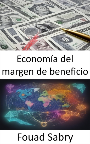 Economía del margen de beneficio - Dominar las estrategias de fijación de precios y los márgenes de beneficio una guía para la economía del margen - cover