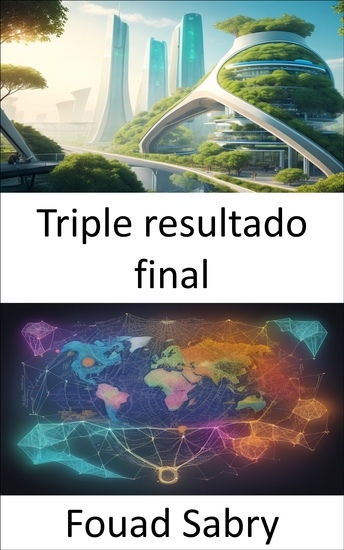 Triple resultado final - Cómo desbloquear el éxito sostenible y dominar el triple resultado - cover